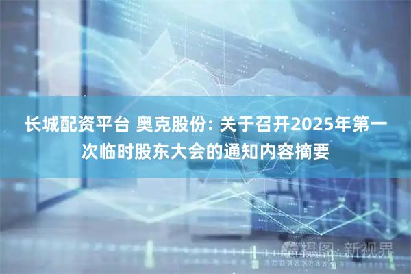 长城配资平台 奥克股份: 关于召开2025年第一次临时股东大会的通知内容摘要