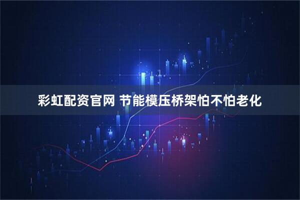 彩虹配资官网 节能模压桥架怕不怕老化